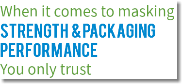 When it comes to masking Strength & Packaging Performance You only trust